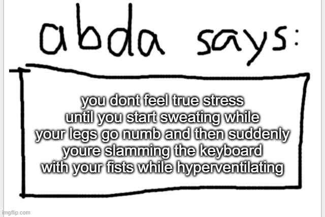 the school system gives stress, not education | you dont feel true stress until you start sweating while your legs go numb and then suddenly youre slamming the keyboard with your fists while hyperventilating | image tagged in anotherbadlydrawnaxolotl s announcement temp | made w/ Imgflip meme maker