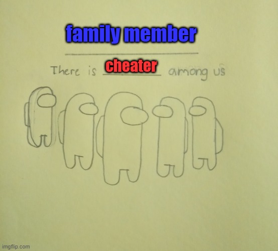 There is one impostor among us | family member cheater | image tagged in there is one impostor among us | made w/ Imgflip meme maker