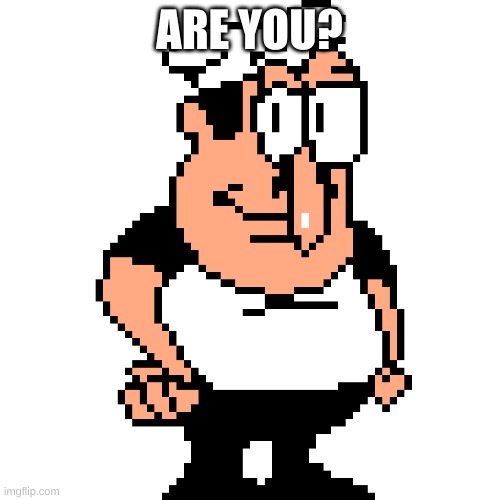 Peppino Peter Taunt | ARE YOU? | image tagged in peppino peter taunt | made w/ Imgflip meme maker