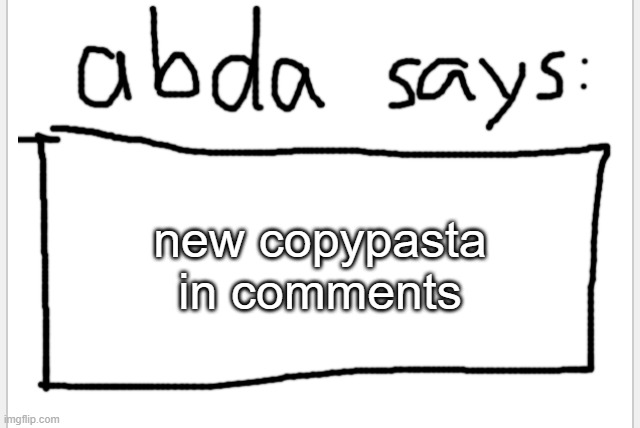 :3 | new copypasta in comments | image tagged in anotherbadlydrawnaxolotl s announcement temp | made w/ Imgflip meme maker