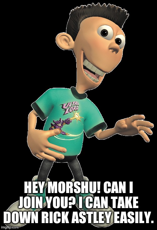 Sheen | HEY MORSHU! CAN I JOIN YOU? I CAN TAKE DOWN RICK ASTLEY EASILY. | image tagged in sheen | made w/ Imgflip meme maker