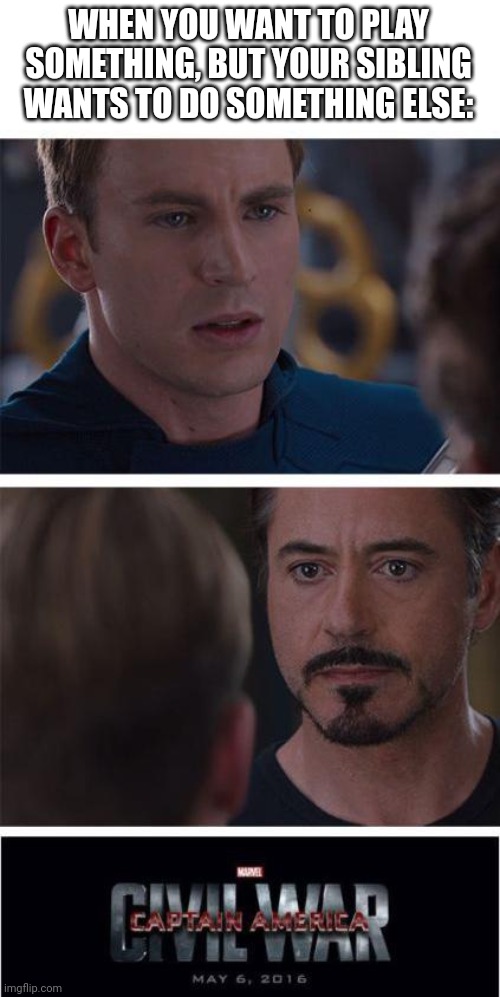 It's very annoying | WHEN YOU WANT TO PLAY SOMETHING, BUT YOUR SIBLING WANTS TO DO SOMETHING ELSE: | image tagged in memes,marvel civil war 1,siblings,relatable | made w/ Imgflip meme maker
