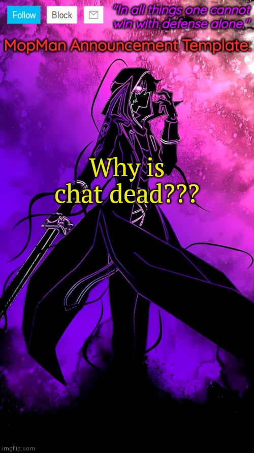 MopMan Announcement Template | Why is chat dead??? | image tagged in mopman announcement template | made w/ Imgflip meme maker