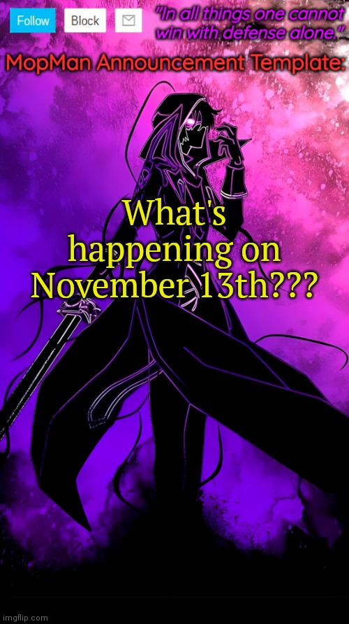 MopMan Announcement Template | What's happening on November 13th??? | image tagged in mopman announcement template | made w/ Imgflip meme maker