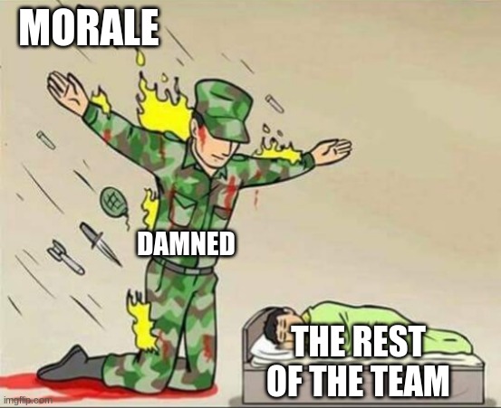 decaying winter meme | MORALE; DAMNED; THE REST OF THE TEAM | image tagged in soldier protecting sleeping child | made w/ Imgflip meme maker