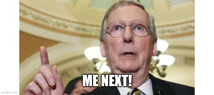 Mitch McConnell Meme | ME NEXT! | image tagged in memes,mitch mcconnell | made w/ Imgflip meme maker