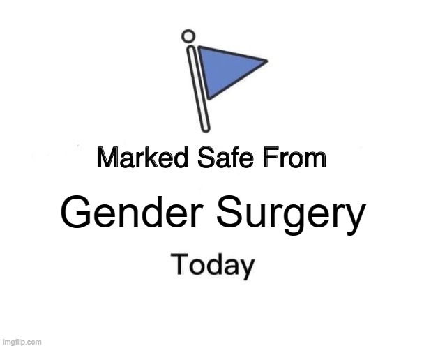 Marked Safe From | Gender Surgery | image tagged in memes,marked safe from | made w/ Imgflip meme maker