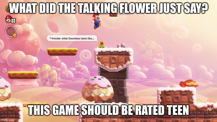Mario Wonder should be rated Teen | WHAT DID THE TALKING FLOWER JUST SAY? THIS GAME SHOULD BE RATED TEEN | image tagged in mario | made w/ Imgflip meme maker