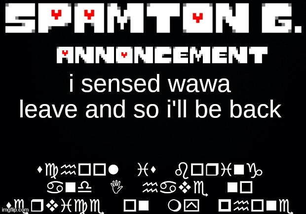 Spamton announcement temp | school is boring and I have no service on my phone; i sensed wawa leave and so i'll be back | image tagged in spamton announcement temp | made w/ Imgflip meme maker