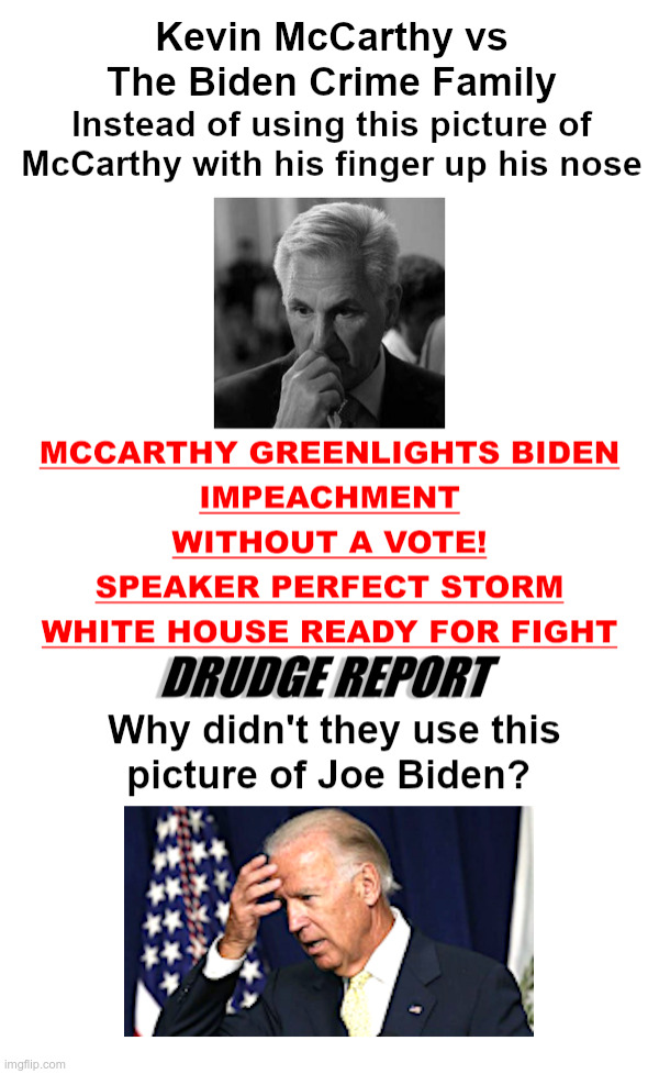 Kevin McCarthy vs The Biden Crime Family | image tagged in kevin mccarthy,joe biden,hunter biden,biden crime family,impeachment,finally | made w/ Imgflip meme maker
