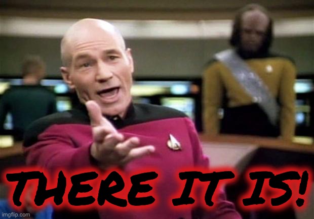 startrek | THERE IT IS! | image tagged in startrek | made w/ Imgflip meme maker