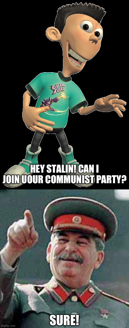 HEY STALIN! CAN I JOIN UOUR COMMUNIST PARTY? SURE! | image tagged in sheen,stalin says,team krewfam,stalin,joseph stalin,gulag | made w/ Imgflip meme maker