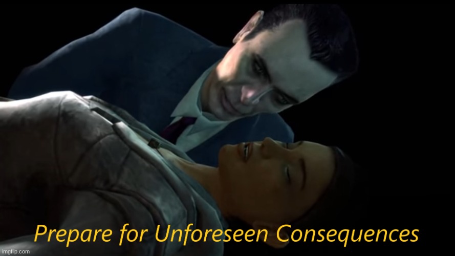 Prepare for Unforeseen Consequences | image tagged in prepare for unforeseen consequences | made w/ Imgflip meme maker