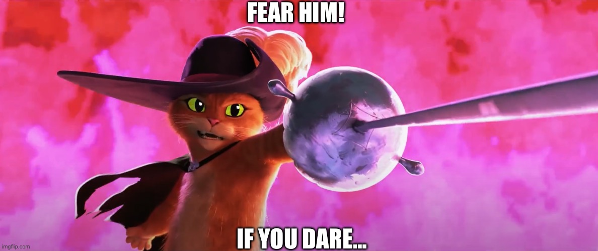 Fear me! If you dare… | FEAR HIM! IF YOU DARE… | image tagged in fear me if you dare | made w/ Imgflip meme maker