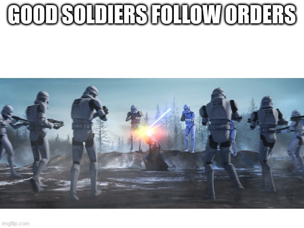 GOOD SOLDIERS FOLLOW ORDERS | made w/ Imgflip meme maker