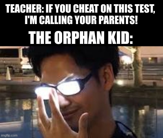 bro played his uno reverse card | TEACHER: IF YOU CHEAT ON THIS TEST, 
I'M CALLING YOUR PARENTS! THE ORPHAN KID: | image tagged in uno,funny,school,test | made w/ Imgflip meme maker