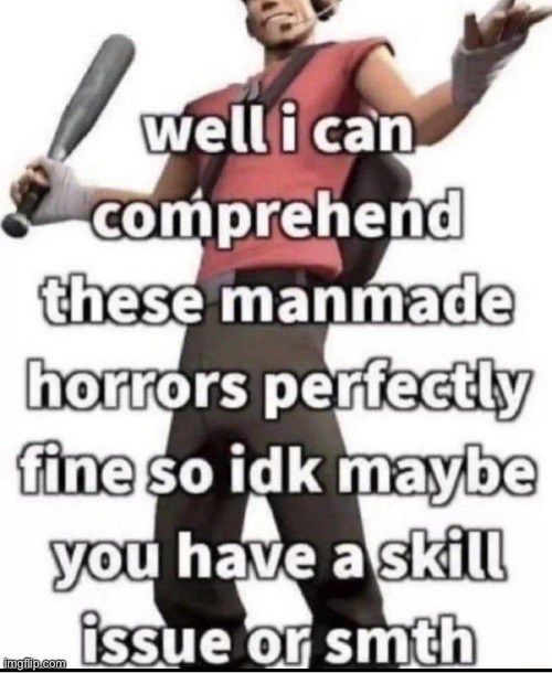 well i can comprehend these manmade horrors | image tagged in well i can comprehend these manmade horrors | made w/ Imgflip meme maker