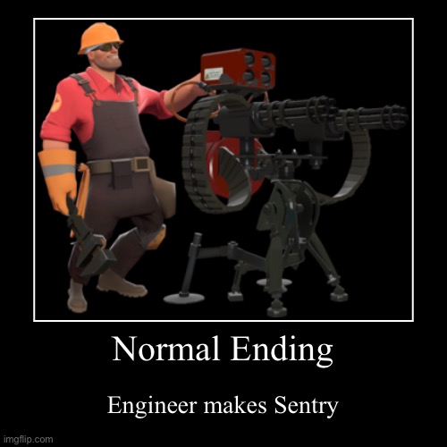 Normal Ending | Engineer makes Sentry | image tagged in funny,demotivationals | made w/ Imgflip demotivational maker
