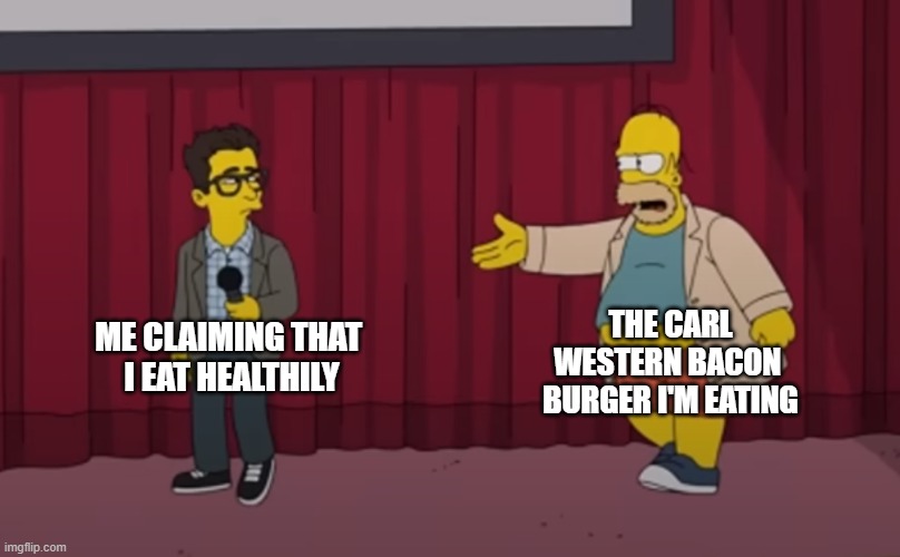 Homer interrupt on stage | THE CARL WESTERN BACON 
BURGER I'M EATING; ME CLAIMING THAT 
I EAT HEALTHILY | image tagged in homer interrupt on stage | made w/ Imgflip meme maker