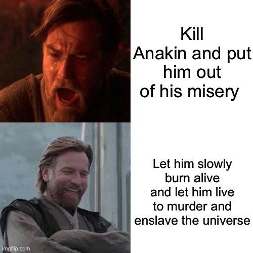 100 IQ plays here | Kill Anakin and put him out of his misery; Let him slowly burn alive and let him live to murder and enslave the universe | image tagged in memes,drake hotline bling | made w/ Imgflip meme maker