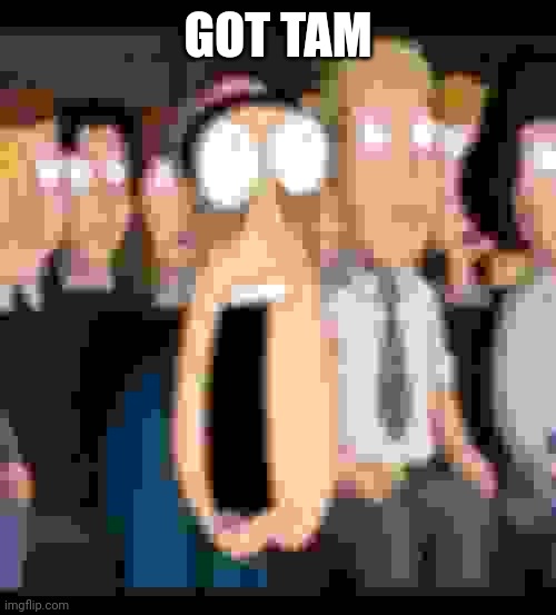 Quagmire jaw drop | GOT TAM | image tagged in quagmire jaw drop | made w/ Imgflip meme maker