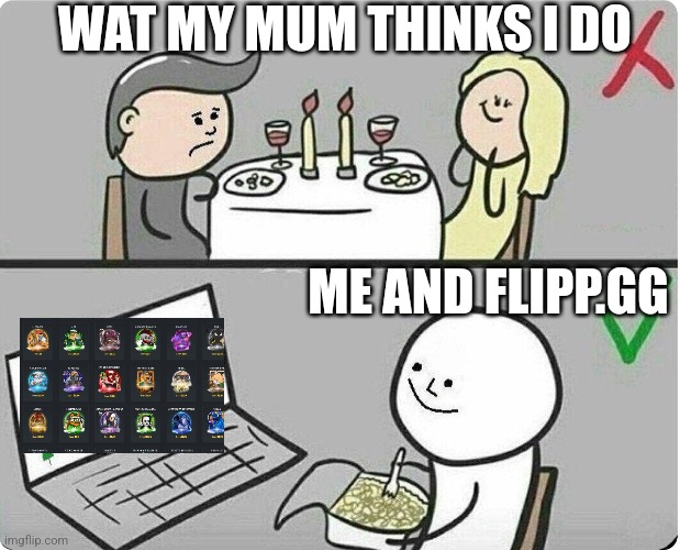 My life | WAT MY MUM THINKS I DO; ME AND FLIPP.GG | image tagged in worst mistake of my life | made w/ Imgflip meme maker