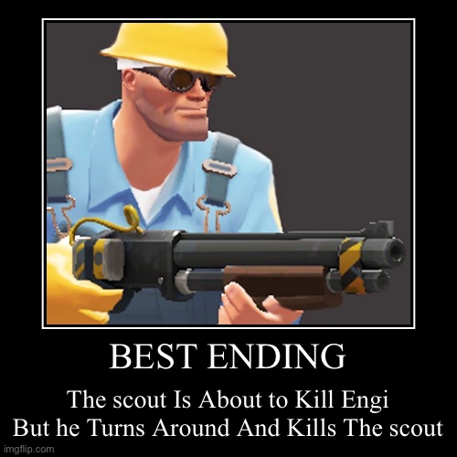 BEST ENDING | The scout Is About to Kill Engi But he Turns Around And Kills The scout | image tagged in funny,demotivationals | made w/ Imgflip demotivational maker