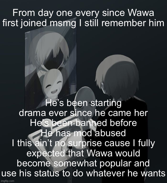 Avogado6 depression | From day one every since Wawa first joined msmg I still remember him; He’s been starting drama ever since he came her
He’s been banned before
He has mod abused
I this ain’t no surprise cause I fully expected that Wawa would become somewhat popular and use his status to do whatever he wants | image tagged in avogado6 depression | made w/ Imgflip meme maker