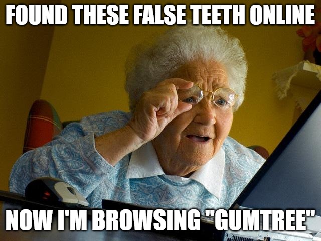 Grandma Finds The Internet | FOUND THESE FALSE TEETH ONLINE; NOW I'M BROWSING "GUMTREE" | image tagged in memes,grandma finds the internet | made w/ Imgflip meme maker