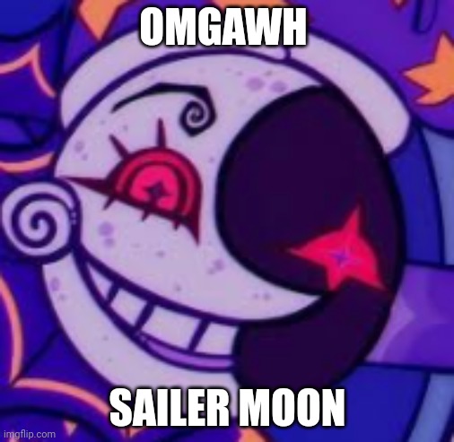 SAILER MOON DROP | OMGAWH; SAILER MOON | image tagged in moondrop has seen some things | made w/ Imgflip meme maker