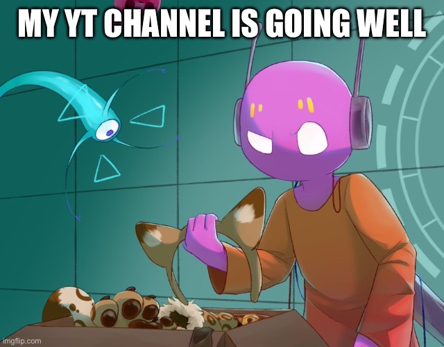 GUYS I'M BACK | MY YT CHANNEL IS GOING WELL | image tagged in 5 pebbles rain world | made w/ Imgflip meme maker