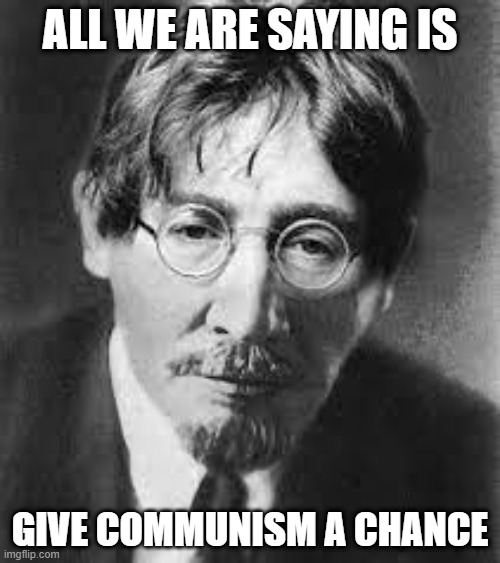 John Lenin | ALL WE ARE SAYING IS; GIVE COMMUNISM A CHANCE | image tagged in lennon | made w/ Imgflip meme maker