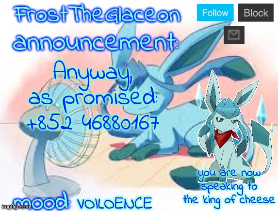 FrostTheGlaceon | Anyway, as promised:
+852 46880167; VOILOENCE | image tagged in frosttheglaceon | made w/ Imgflip meme maker