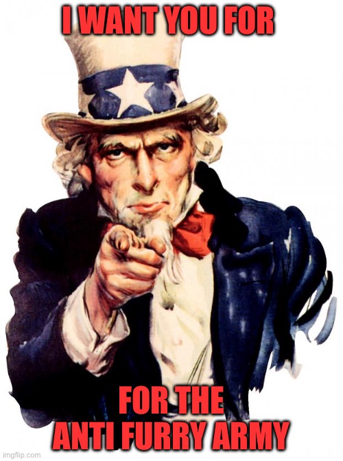 >:) | I WANT YOU FOR; FOR THE ANTI FURRY ARMY | image tagged in memes,uncle sam | made w/ Imgflip meme maker