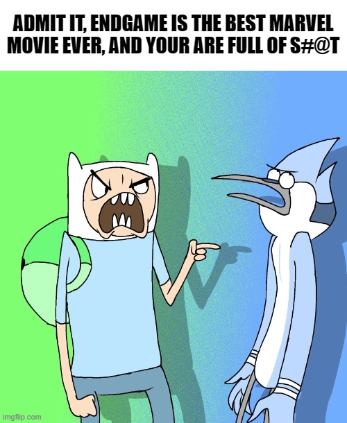 . | ADMIT IT, ENDGAME IS THE BEST MARVEL MOVIE EVER, AND YOUR ARE FULL OF S#@T | made w/ Imgflip meme maker
