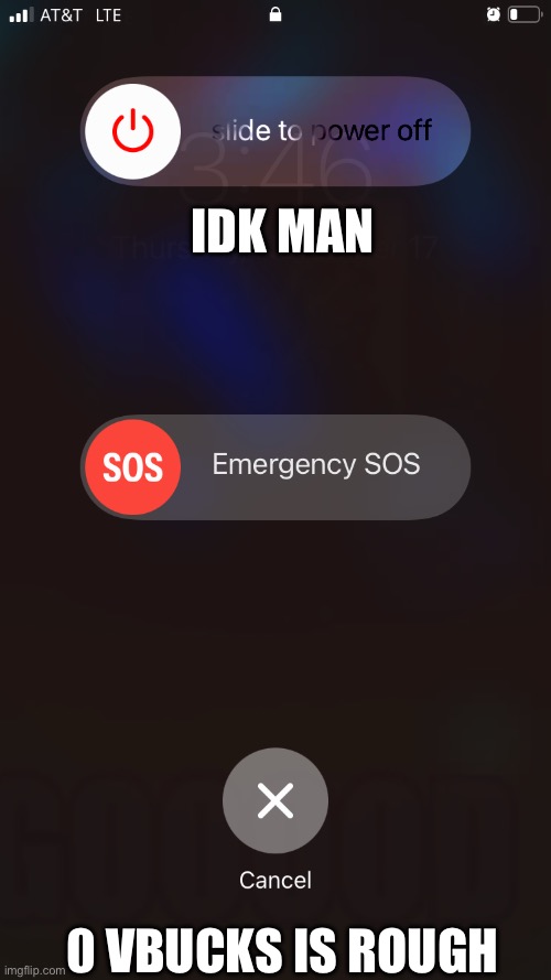 real | IDK MAN; 0 VBUCKS IS ROUGH | image tagged in emergency sos | made w/ Imgflip meme maker
