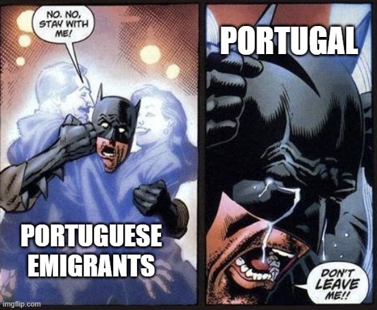 Portuguese Migration | PORTUGAL; PORTUGUESE EMIGRANTS | image tagged in batman crying,portugal,immigrants,migrants | made w/ Imgflip meme maker