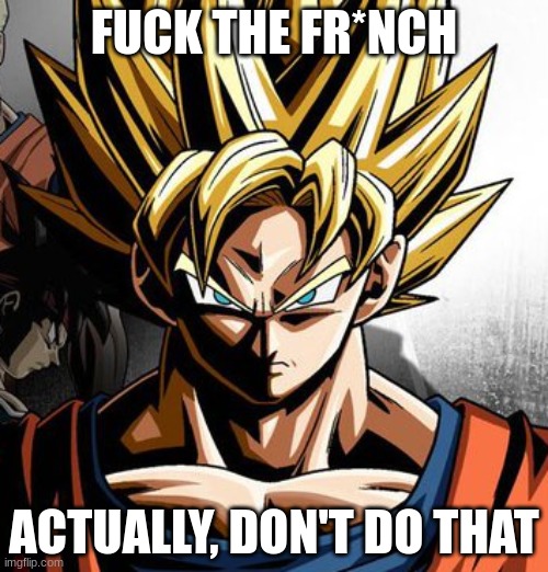 fr*nch | FUCK THE FR*NCH; ACTUALLY, DON'T DO THAT | made w/ Imgflip meme maker