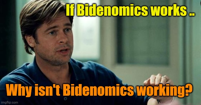 "If he's a good hitter... Why isn't he hitting good?" | If Bidenomics works .. Why isn't Bidenomics working? | image tagged in moneyball | made w/ Imgflip meme maker