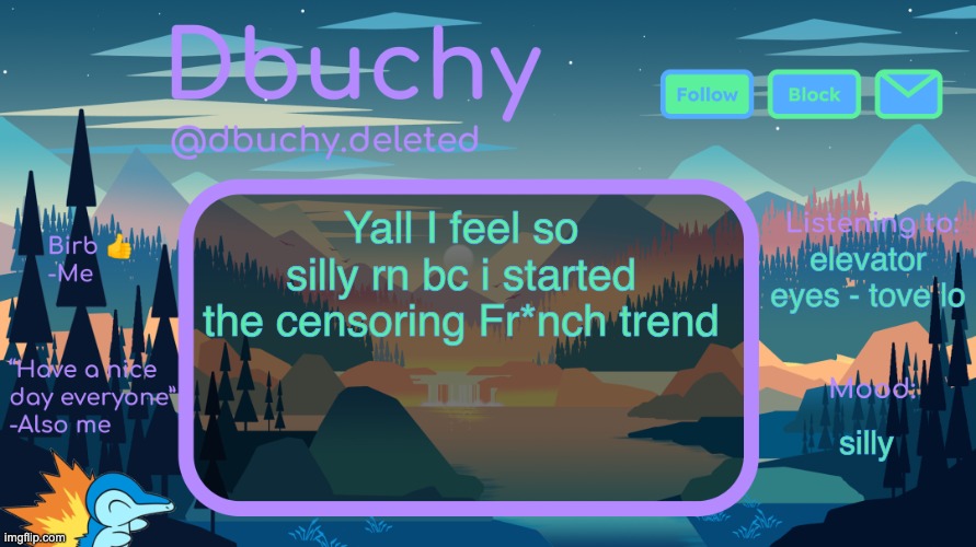 nobody knows that I was the one who started it tho :( | Yall I feel so silly rn bc i started the censoring Fr*nch trend; elevator eyes - tove lo; silly | image tagged in dbuchy announcement temp | made w/ Imgflip meme maker