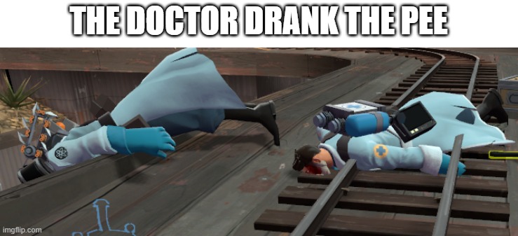 ong tho | THE DOCTOR DRANK THE PEE | image tagged in meme,fun,funny,gaming,tf2,memes | made w/ Imgflip meme maker