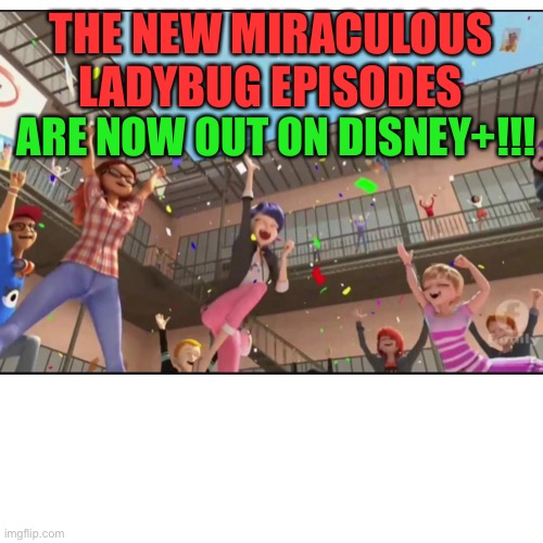 COMMENT YOUR FAVORITE CHARACTER!! (mine’s Felix ?) | THE NEW MIRACULOUS LADYBUG EPISODES; ARE NOW OUT ON DISNEY+!!! | image tagged in memes,blank transparent square | made w/ Imgflip meme maker