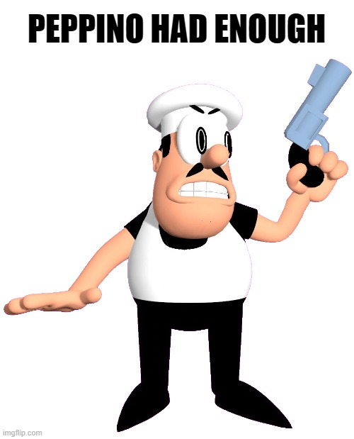 . | PEPPINO HAD ENOUGH | made w/ Imgflip meme maker