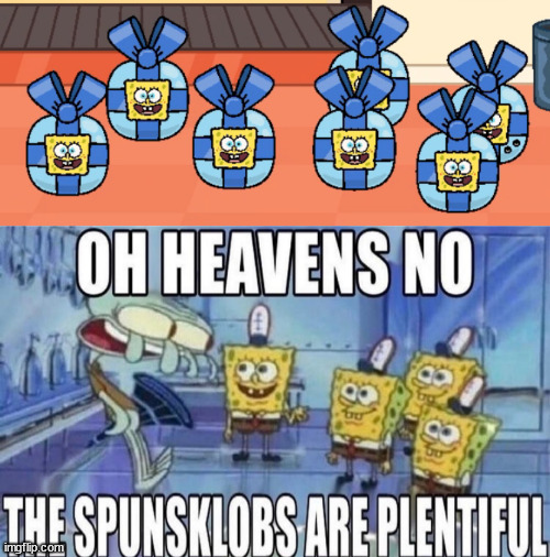 image tagged in oh heavens no the spunsklobs are plentiful | made w/ Imgflip meme maker