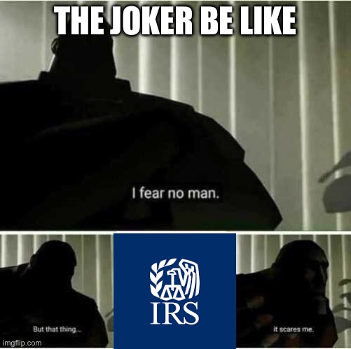 IRS | THE JOKER BE LIKE | image tagged in i fear no man | made w/ Imgflip meme maker
