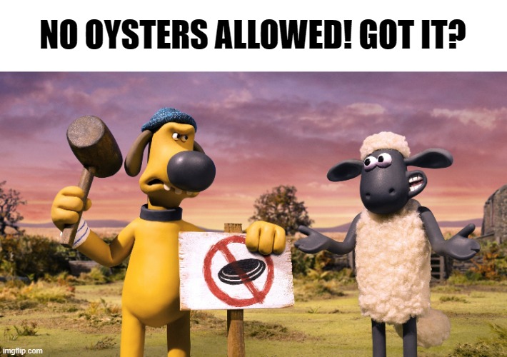 . | NO OYSTERS ALLOWED! GOT IT? | made w/ Imgflip meme maker
