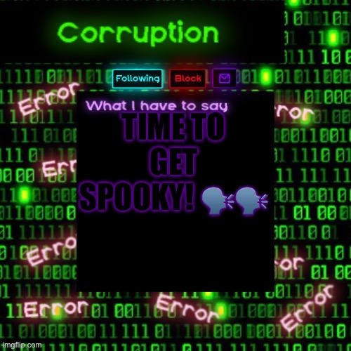 And no, I wasn’t using the all caps font | TIME TO GET SPOOKY! 🗣️🗣️ | image tagged in corruption 2,spooky | made w/ Imgflip meme maker