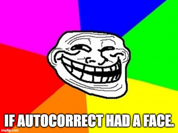 Troll Face Colored | IF AUTOCORRECT HAD A FACE. | image tagged in memes,troll face colored | made w/ Imgflip meme maker