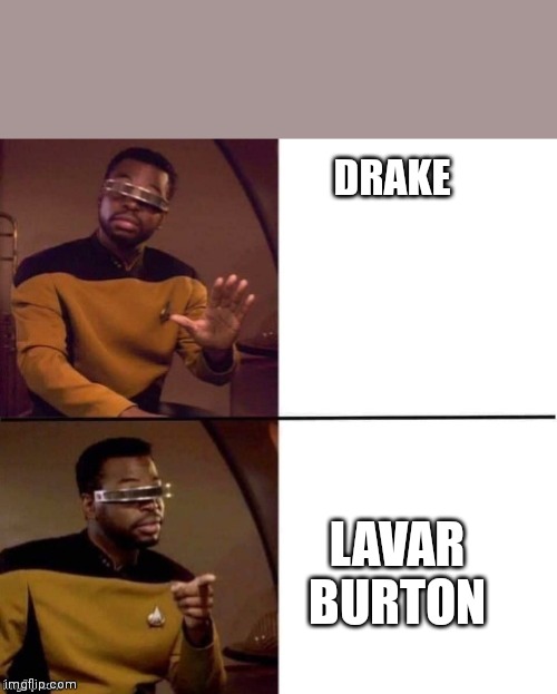 LeVar Burton not Drake | DRAKE; LAVAR BURTON | image tagged in levar burton not drake | made w/ Imgflip meme maker