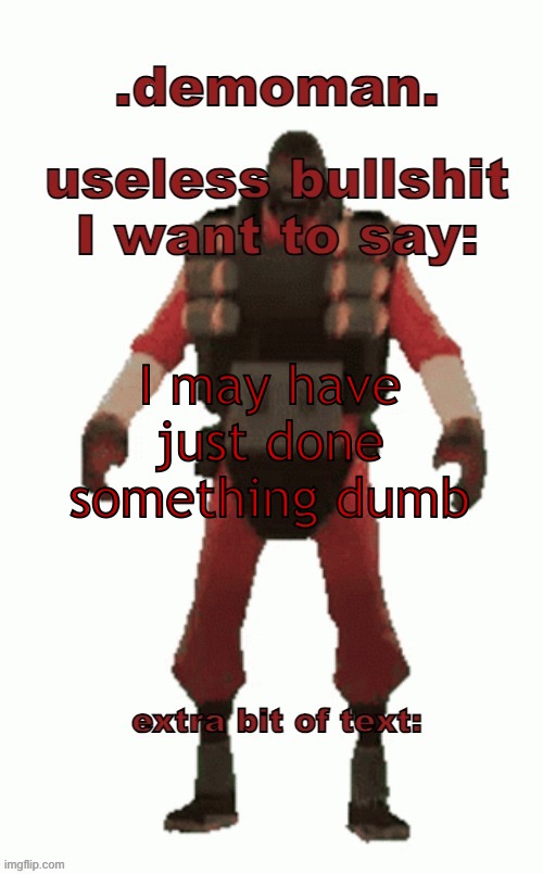 black scottish cyclops (drunk) | I may have just done something dumb | image tagged in black scottish cyclops drunk | made w/ Imgflip meme maker